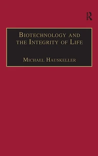 Biotechnology and the Integrity of Life: Taking Public Fears Seriously