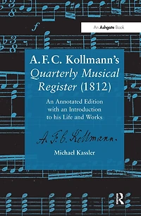 A.F.C. Kollmann's Quarterly Musical Register (1812): an Annotated Edition with Introduction to his Life and Works