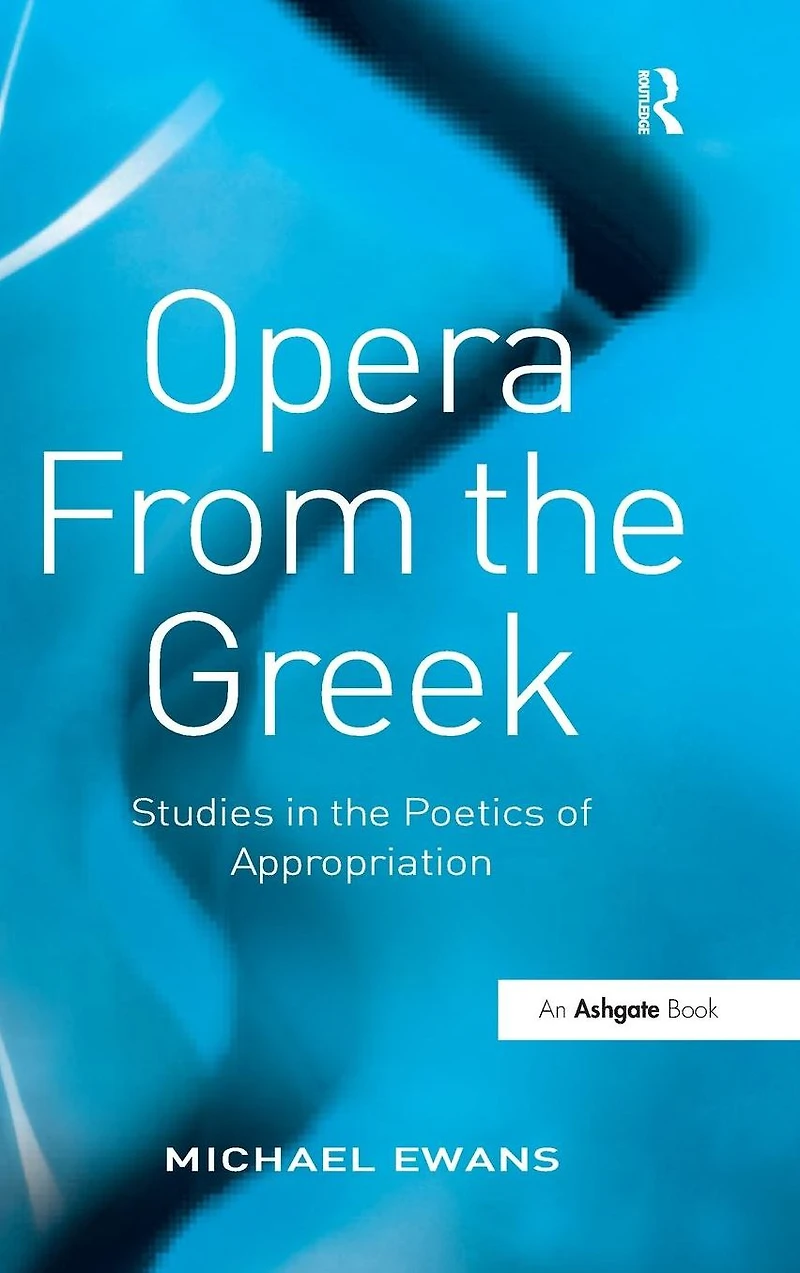 Opera From the Greek: Studies Poetics of Appropriation