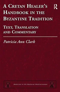 A Cretan Healer's Handbook the Byzantine Tradition: Text, Translation and Commentary