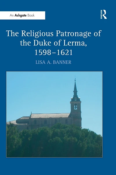 the Religious Patronage of Duke Lerma, 1598-1621