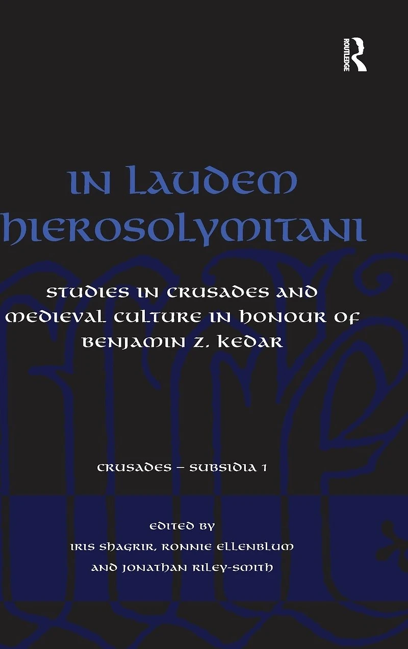 Laudem Hierosolymitani: Studies Crusades and Medieval Culture Honour of Benjamin Z. Kedar