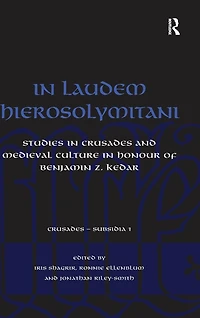 Laudem Hierosolymitani: Studies Crusades and Medieval Culture Honour of Benjamin Z. Kedar