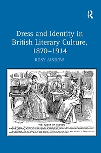 Dress and Identity British Literary Culture, 1870-1914