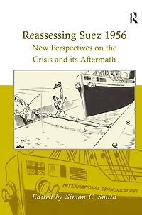 Reassessing Suez 1956: New Perspectives on the Crisis and its Aftermath