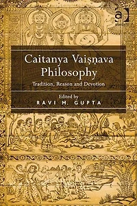 Caitanya Vaisnava Philosophy: Tradition, Reason and Devotion