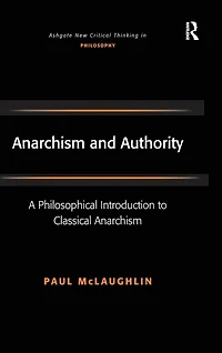 Anarchism and Authority: A Philosophical Introduction to Classical