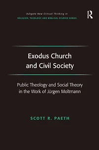 Exodus Church and Civil Society: Public Theology Social Theory the Work of Jürgen Moltmann
