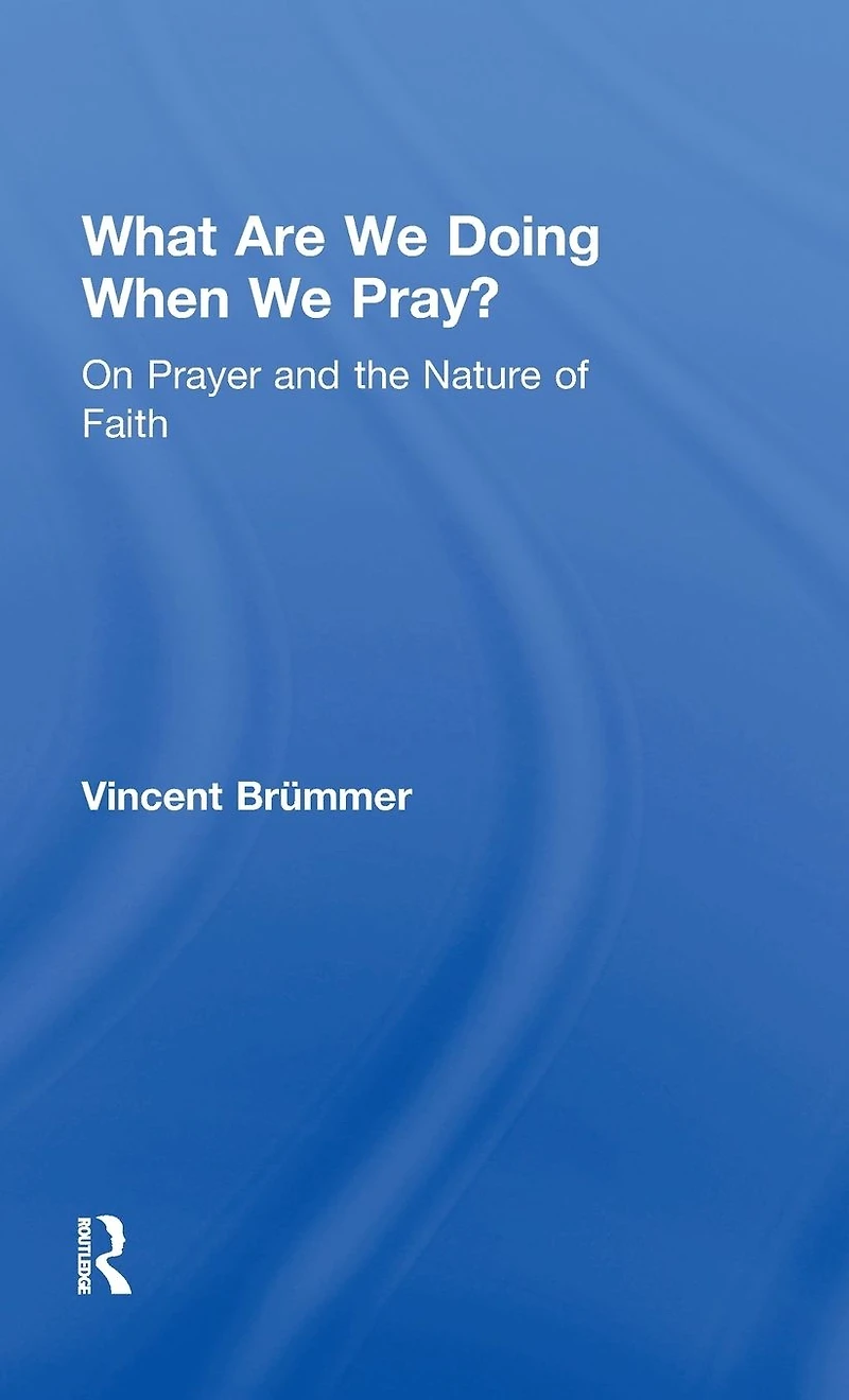 What Are We Doing When Pray?: On Prayer and the Nature of Faith