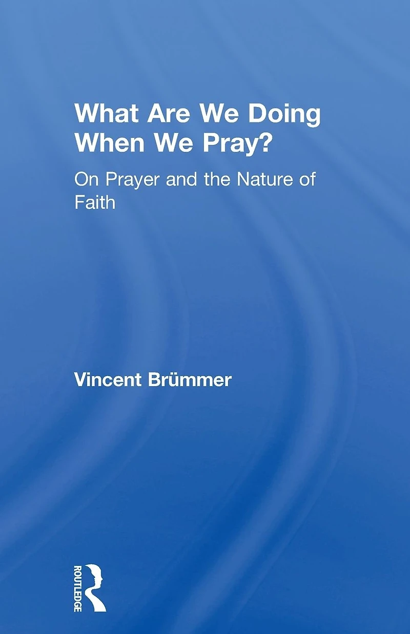 What Are We Doing When Pray?: On Prayer and the Nature of Faith