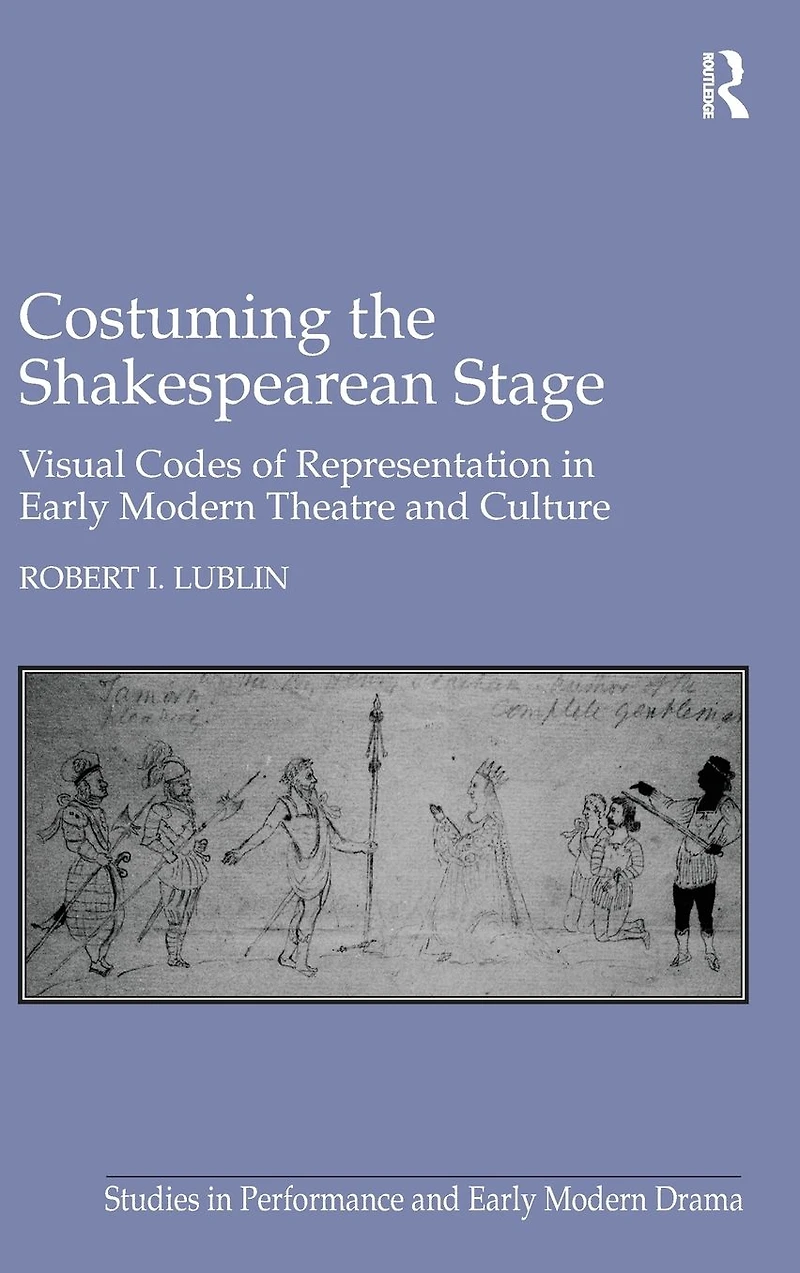 Costuming the Shakespearean Stage: Visual Codes of Representation Early Modern Theatre and Culture