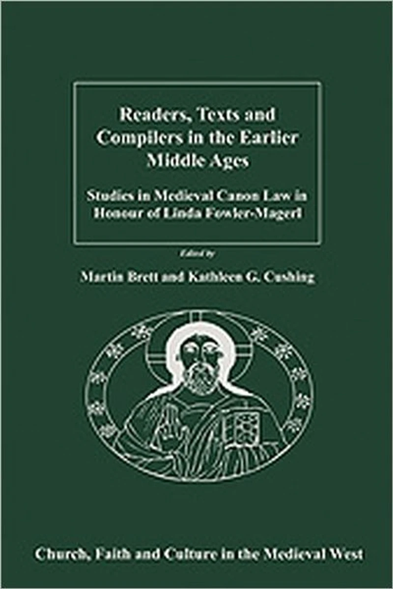 Readers, Texts and Compilers the Earlier Middle Ages: Studies Medieval Canon Law Honour of Linda Fowler-Magerl