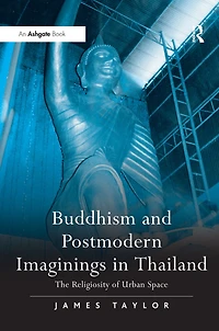 Buddhism and Postmodern Imaginings Thailand: The Religiosity of Urban Space