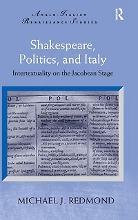 Shakespeare, Politics, and Italy: Intertextuality on the Jacobean Stage