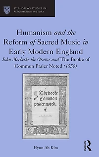 Humanism and The Reform of Sacred Music Early Modern England: John Merbecke Orator Booke Common Praier Noted (1550)