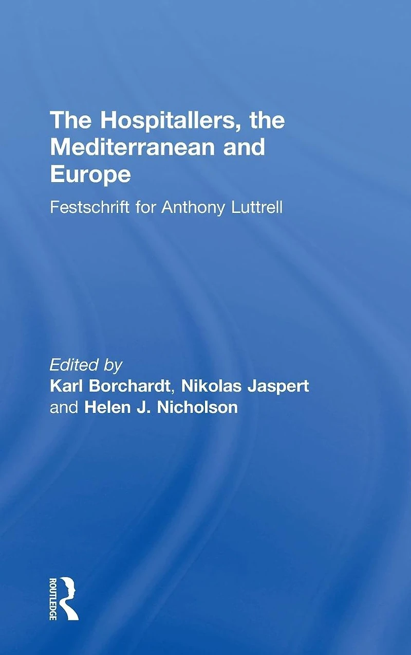 the Hospitallers, Mediterranean and Europe: Festschrift for Anthony Luttrell