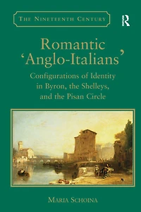Romantic 'Anglo-Italians': Configurations of Identity Byron, the Shelleys, and Pisan Circle