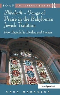Shbahoth - Songs of Praise the Babylonian Jewish Tradition: From Baghdad to Bombay and London