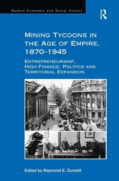 Mining Tycoons the Age of Empire, 1870-1945: Entrepreneurship, High Finance, Politics and Territorial Expansion
