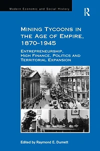 Mining Tycoons the Age of Empire, 1870-1945: Entrepreneurship, High Finance, Politics and Territorial Expansion