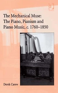 The Companion to Mechanical Muse: Piano, Pianism and Piano Music, c.1760-1850