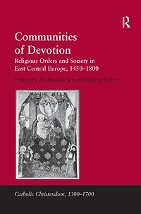 Communities of Devotion: Religious Orders and Society East Central Europe, 1450-1800