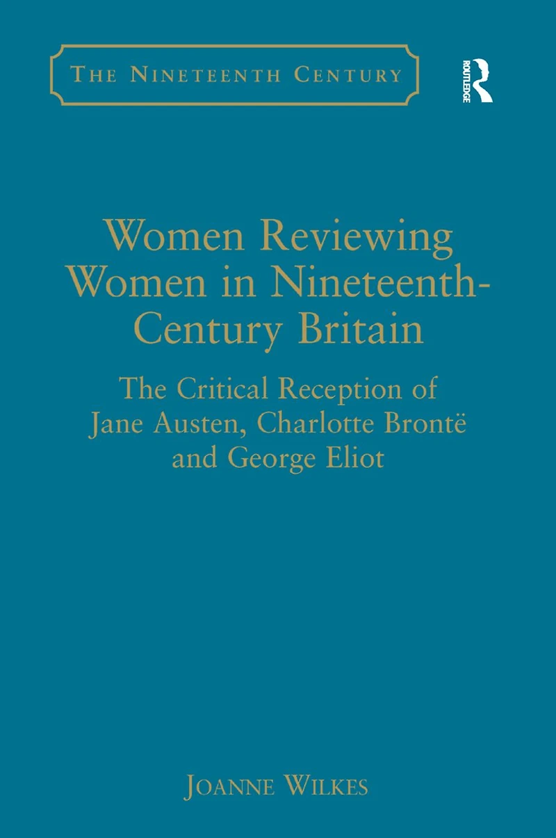 Women Reviewing Nineteenth-Century Britain: The Critical Reception of Jane Austen, Charlotte Brontë and George Eliot