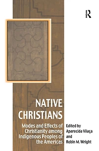 Native Christians: Modes and Effects of Christianity among Indigenous Peoples the Americas