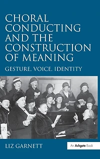 Choral Conducting and the Construction of Meaning: Gesture, Voice, Identity