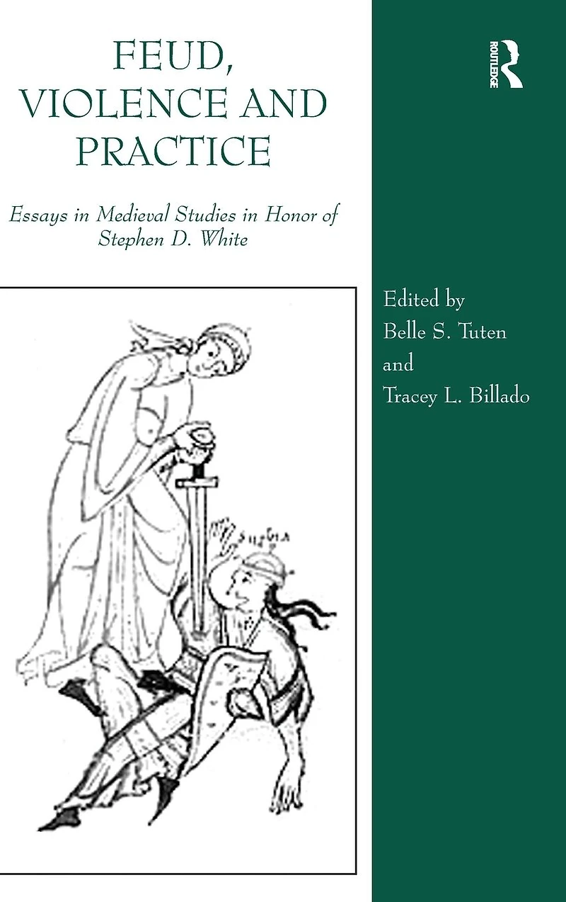 Feud, Violence and Practice: Essays Medieval Studies Honor of Stephen D. White