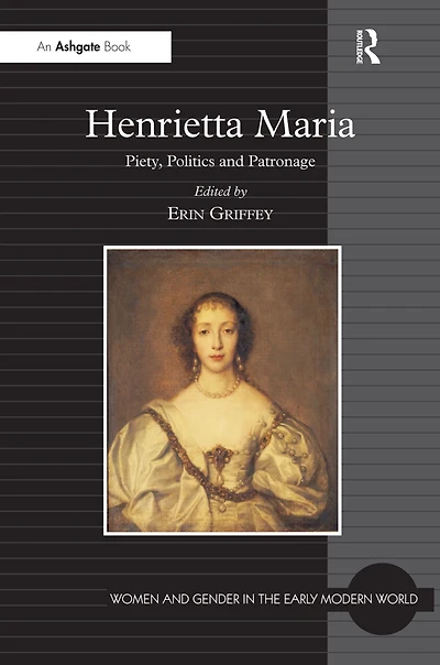 Henrietta Maria: Piety, Politics and Patronage