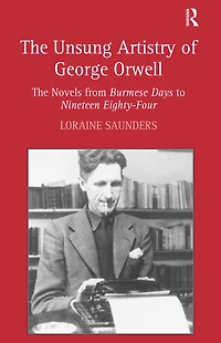 The Unsung Artistry of George Orwell: Novels from Burmese Days to Nineteen Eighty-Four