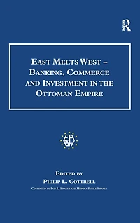 East Meets West - Banking, Commerce and Investment the Ottoman Empire
