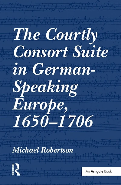 The Courtly Consort Suite German-Speaking Europe, 1650-1706