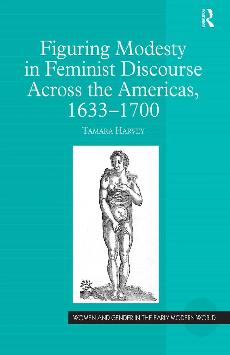 Figuring Modesty Feminist Discourse Across the Americas, 1633-1700