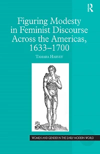 Figuring Modesty Feminist Discourse Across the Americas, 1633-1700