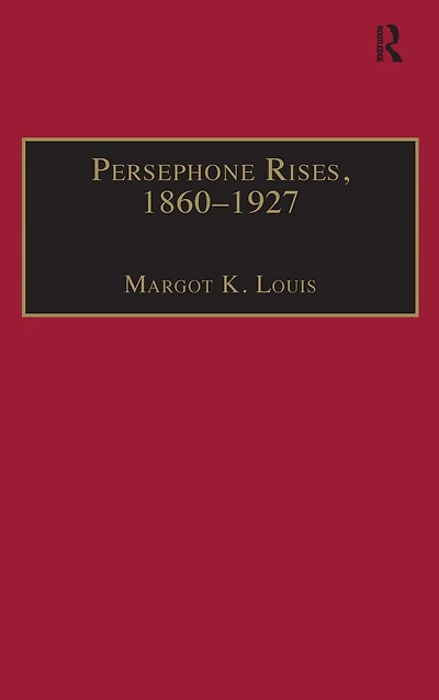 Persephone Rises, 1860-1927: Mythography, Gender, and the Creation of a New Spirituality