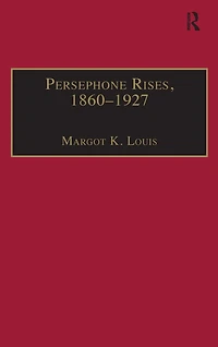 Persephone Rises, 1860-1927: Mythography, Gender, and the Creation of a New Spirituality
