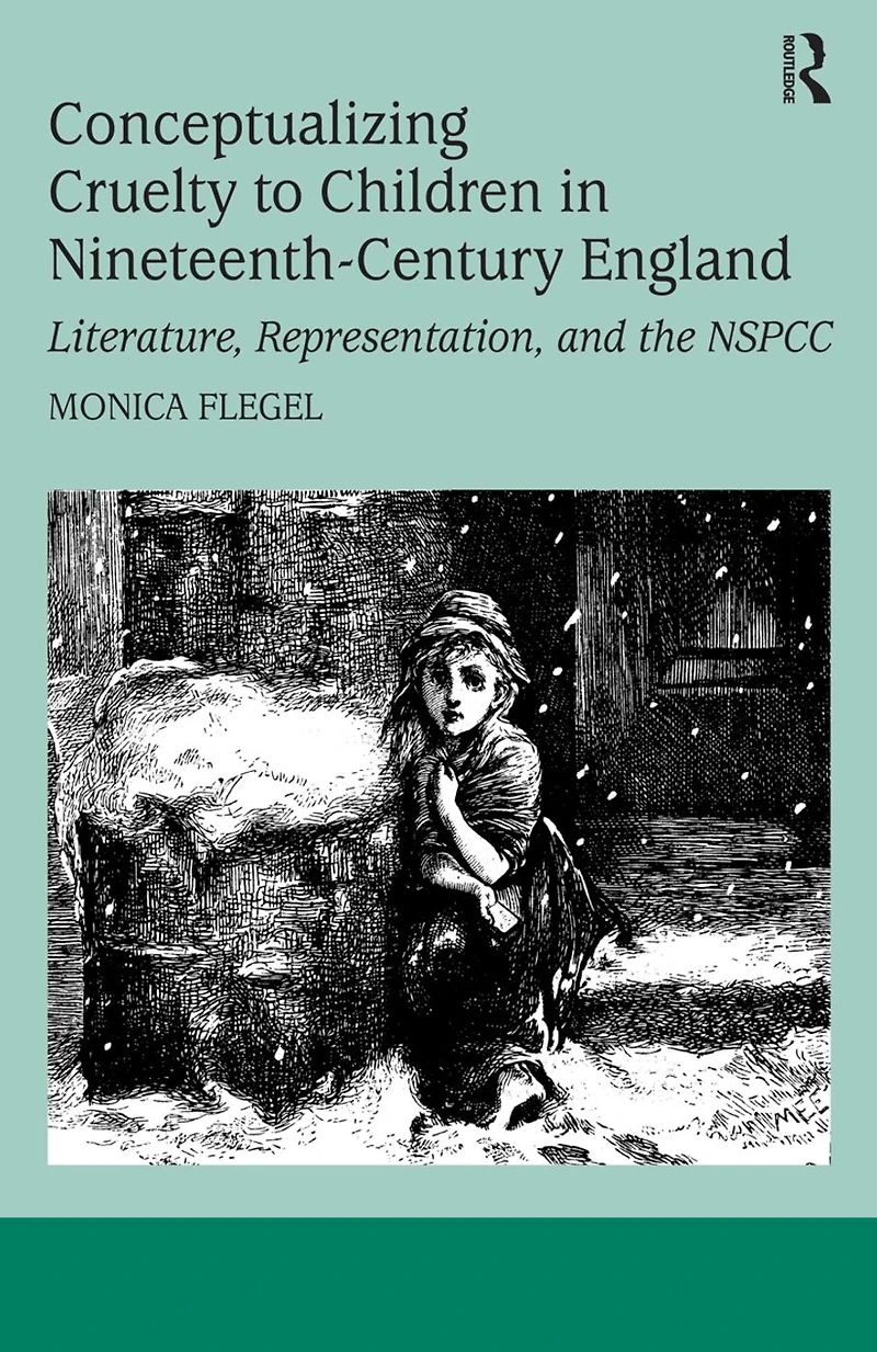 Conceptualizing Cruelty to Children Nineteenth-Century England: Literature, Representation, and the NSPCC