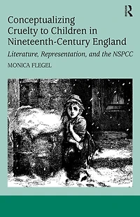 Conceptualizing Cruelty to Children Nineteenth-Century England: Literature, Representation, and the NSPCC