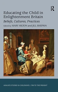 Educating the Child Enlightenment Britain: Beliefs, Cultures, Practices