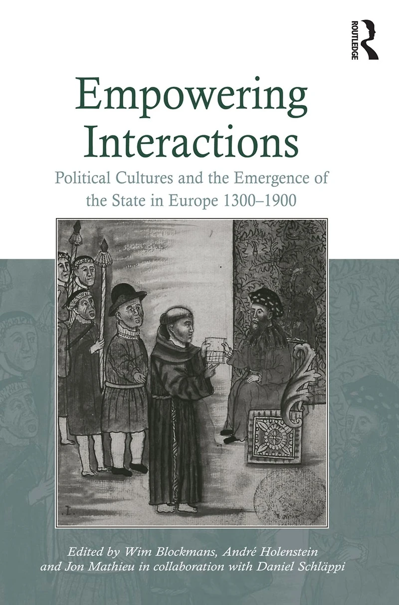 Empowering Interactions: Political Cultures and the Emergence of State Europe 1300-1900