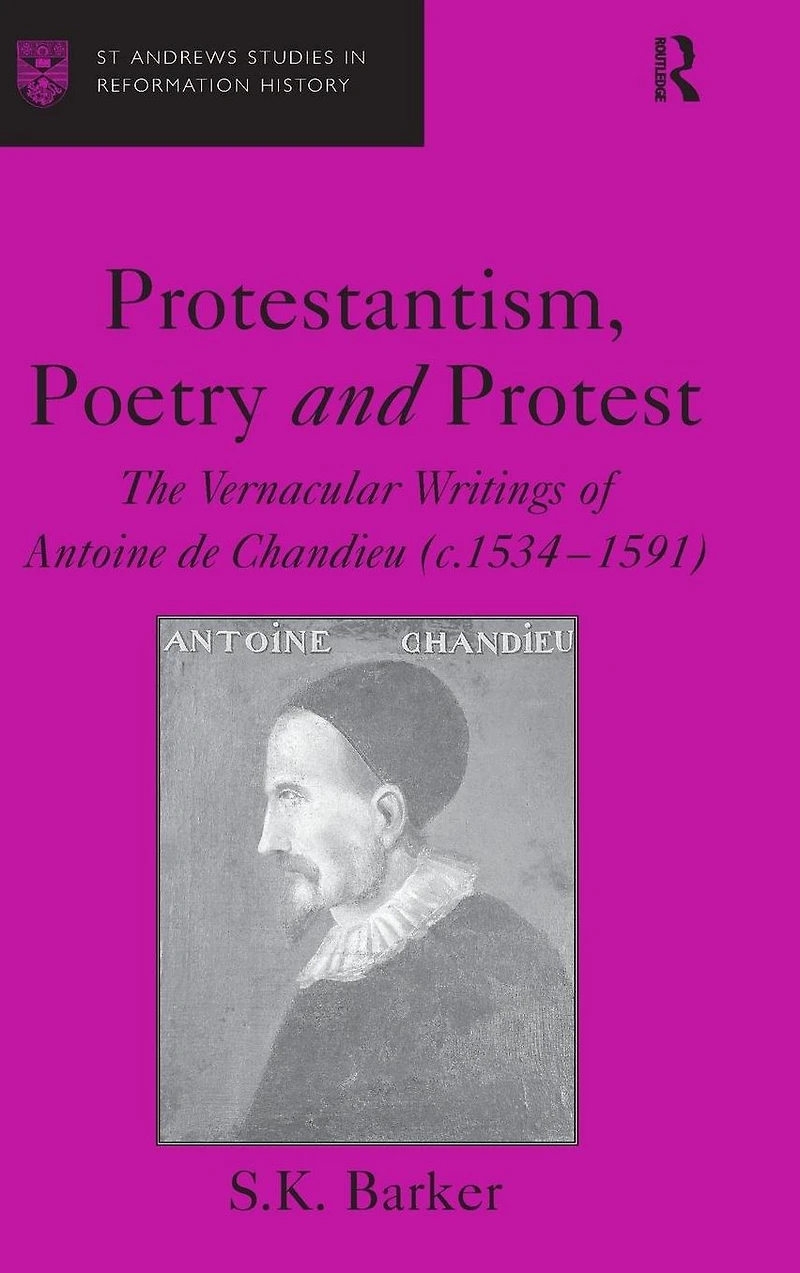 Protestantism, Poetry and Protest: The Vernacular Writings of Antoine de Chandieu (c. 1534-1591)