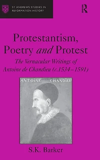 Protestantism, Poetry and Protest: The Vernacular Writings of Antoine de Chandieu (c. 1534-1591)
