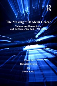 the Making of Modern Greece: Nationalism, Romanticism, and Uses Past (1797-1896)