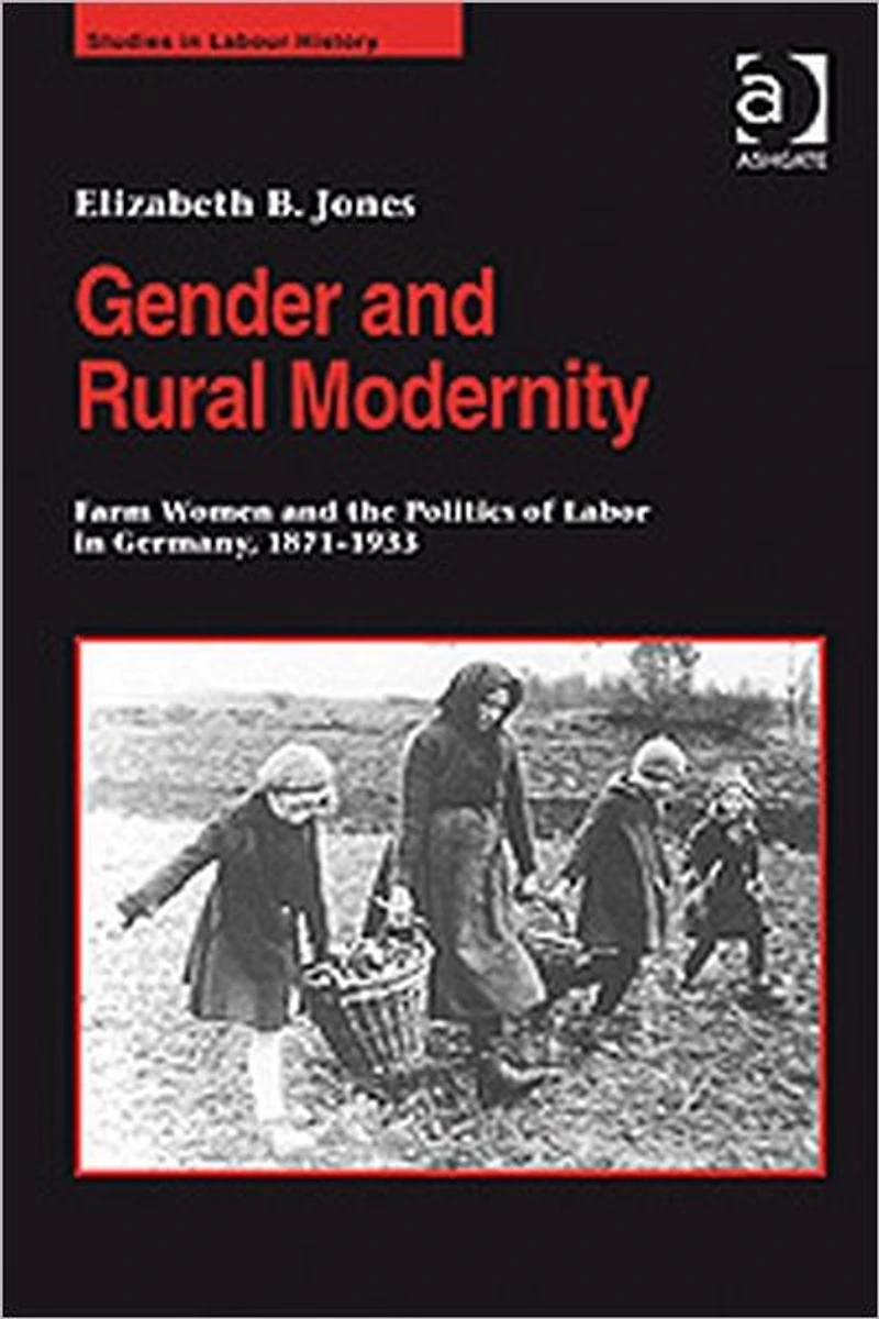 Gender and Rural Modernity: Farm Women the Politics of Labor Germany, 1871-1933