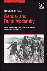 Gender and Rural Modernity: Farm Women the Politics of Labor Germany, 1871-1933