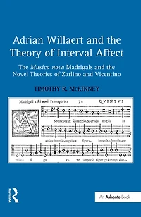 Adrian Willaert and the Theory of Interval Affect: Musica nova Madrigals Novel Theories Zarlino Vicentino