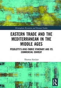 Eastern Trade and the Mediterranean Middle Ages: Pegolotti's Ayas-Tabriz Itinerary its Commercial Context