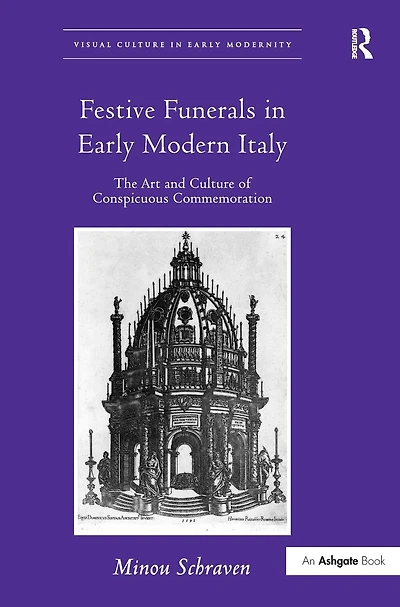 Festive Funerals Early Modern Italy: The Art and Culture of Conspicuous Commemoration